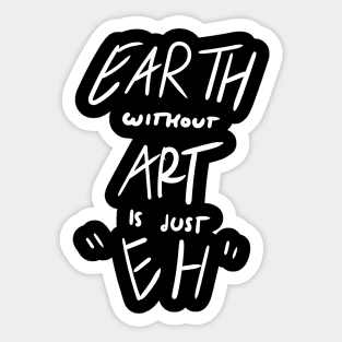 Earth without Art is just Eh Sticker